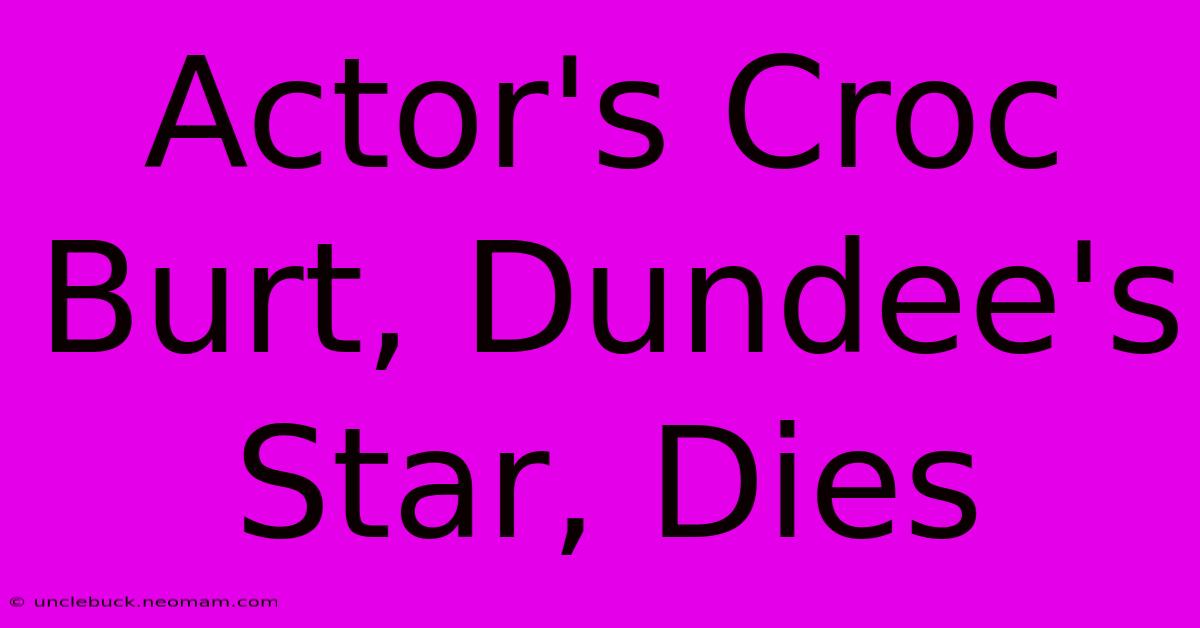 Actor's Croc Burt, Dundee's Star, Dies