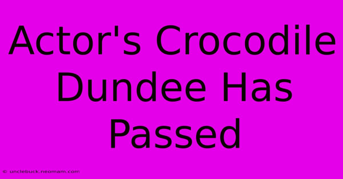 Actor's Crocodile Dundee Has Passed