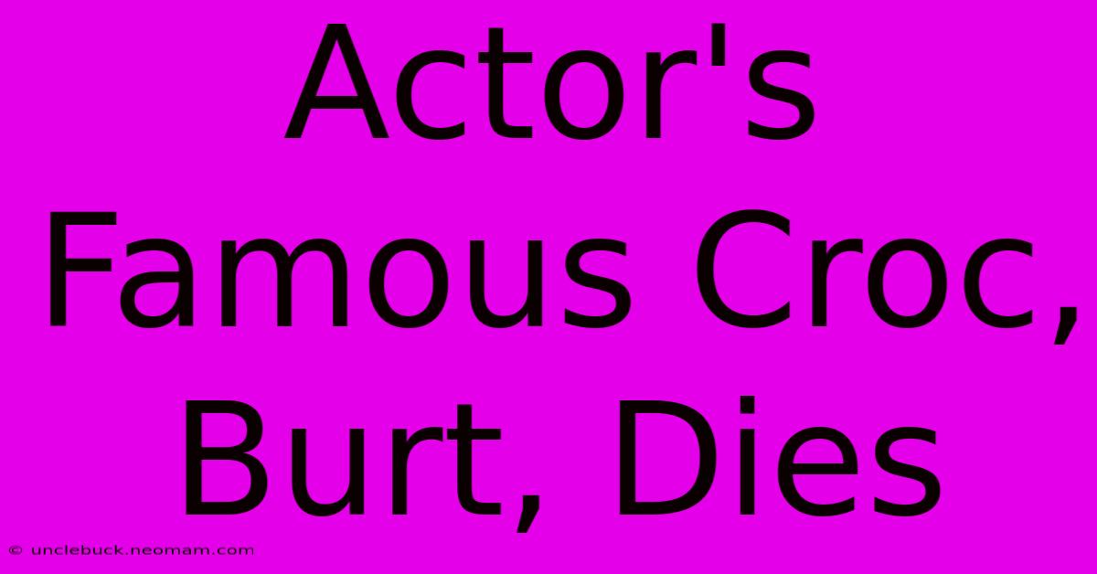 Actor's Famous Croc, Burt, Dies