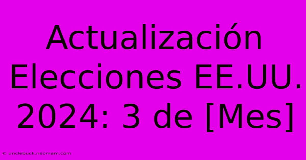 Actualización Elecciones EE.UU. 2024: 3 De [Mes] 