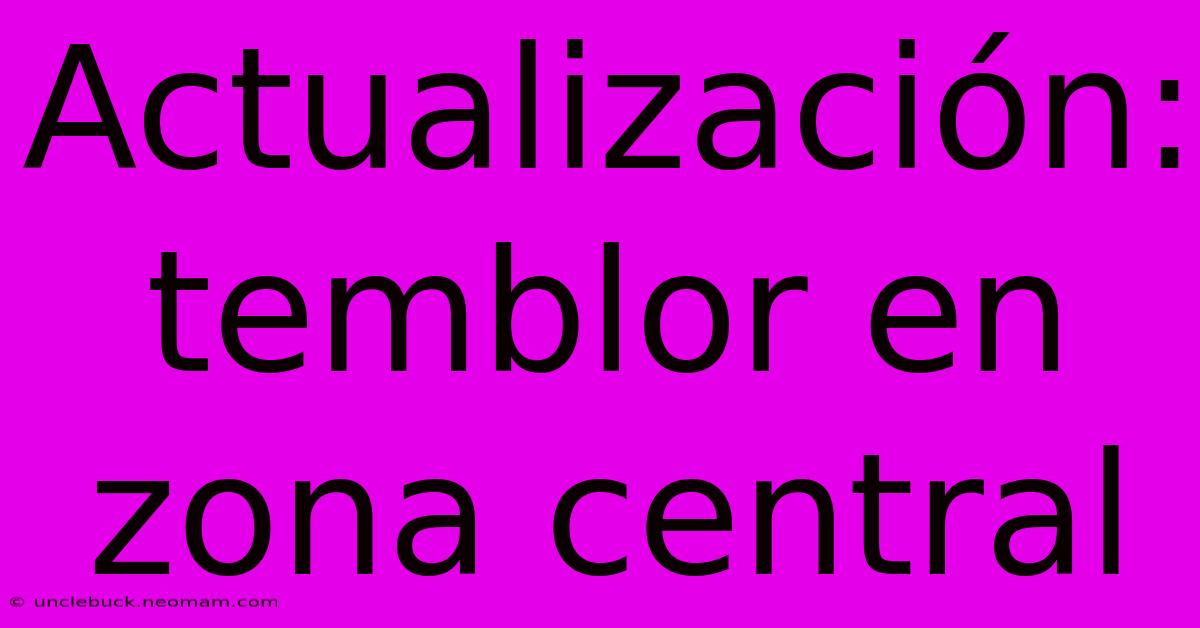 Actualización: Temblor En Zona Central