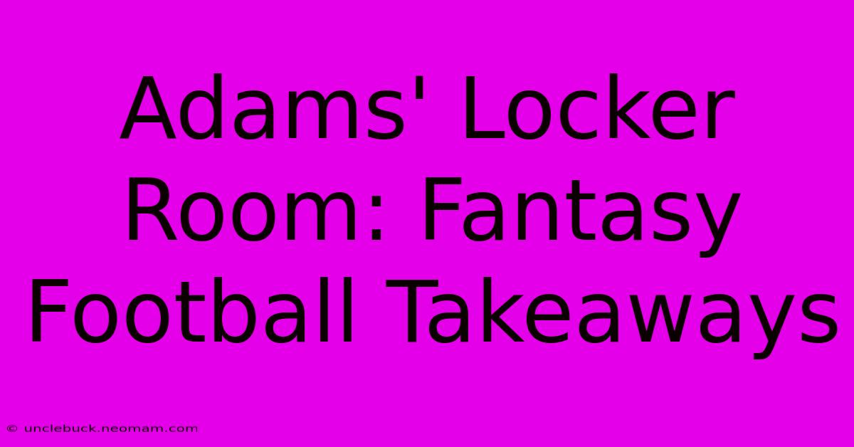 Adams' Locker Room: Fantasy Football Takeaways 