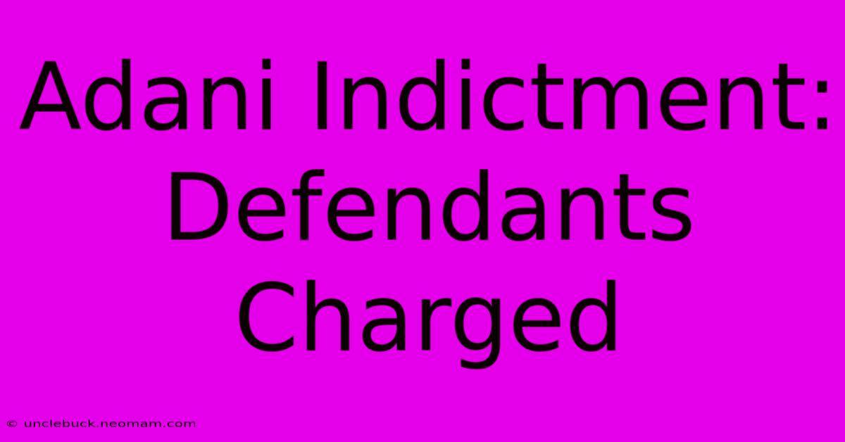 Adani Indictment: Defendants Charged