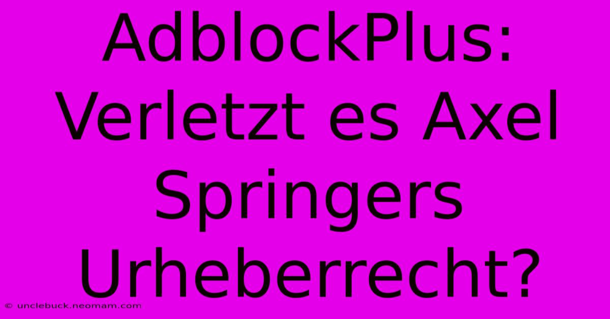 AdblockPlus: Verletzt Es Axel Springers Urheberrecht?