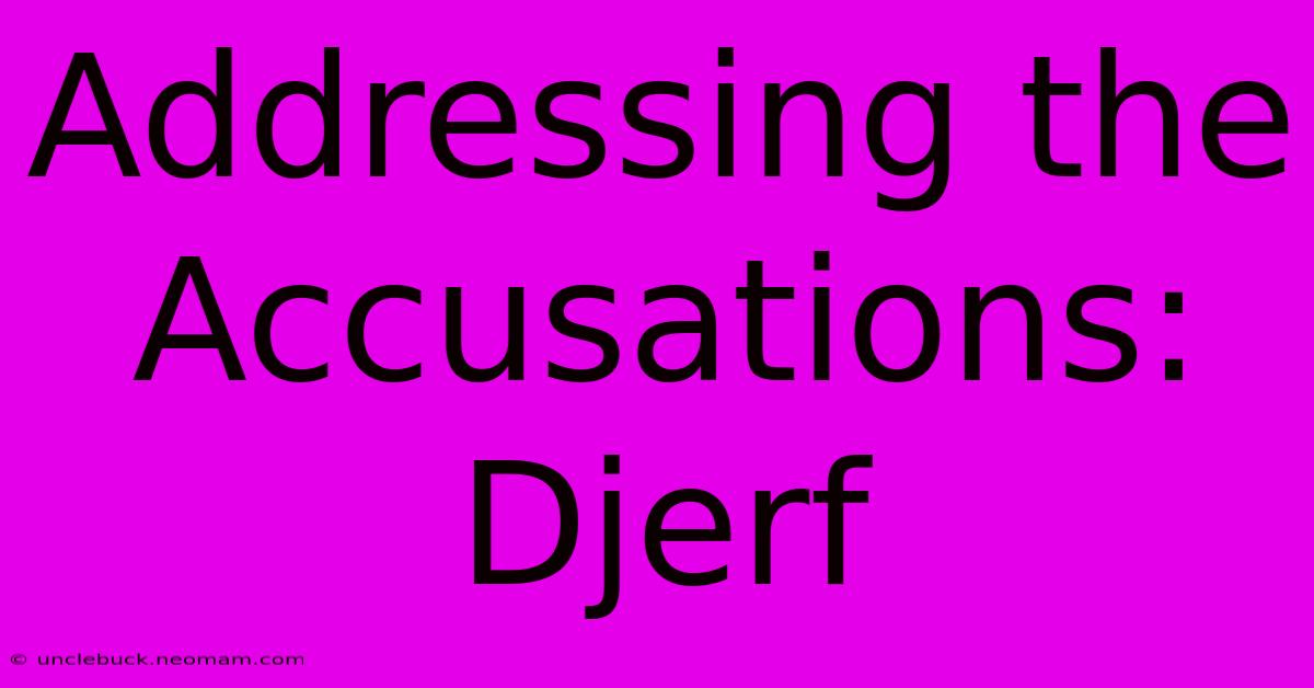 Addressing The Accusations: Djerf