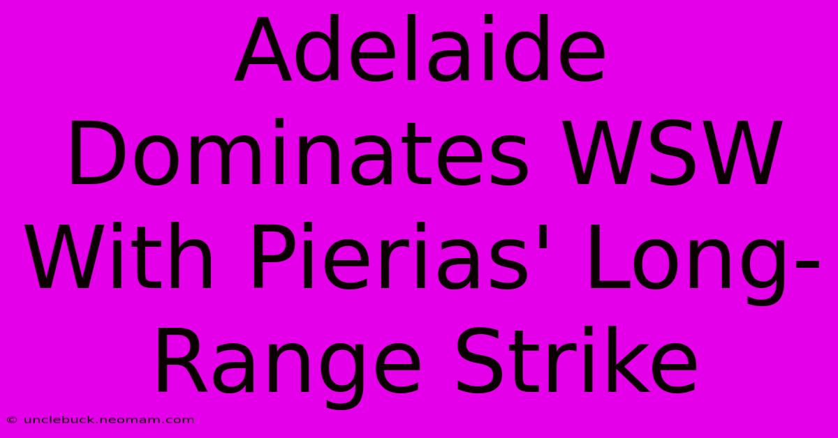 Adelaide Dominates WSW With Pierias' Long-Range Strike