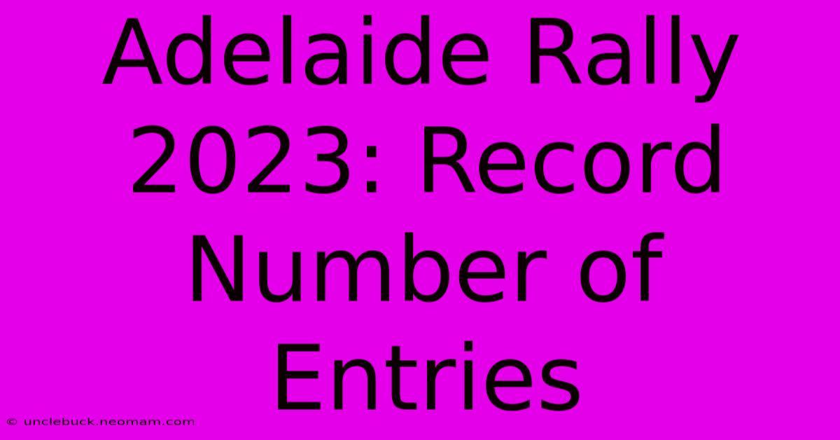 Adelaide Rally 2023: Record Number Of Entries