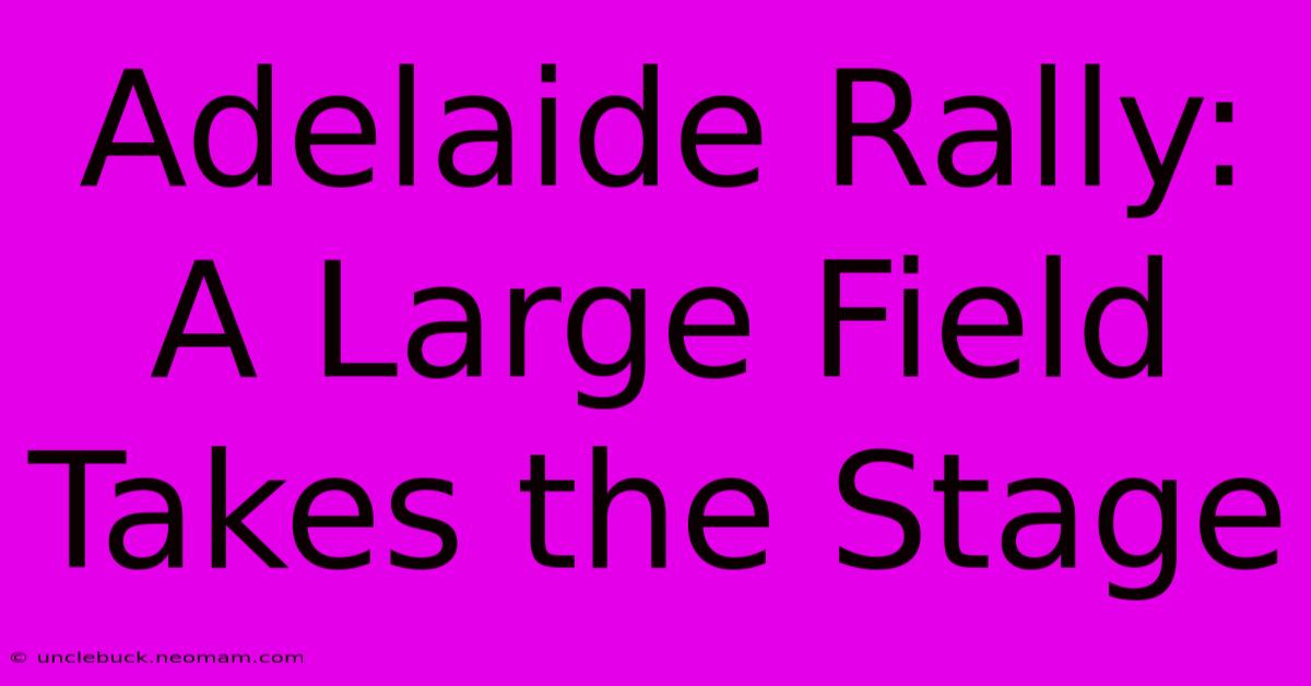 Adelaide Rally: A Large Field Takes The Stage 