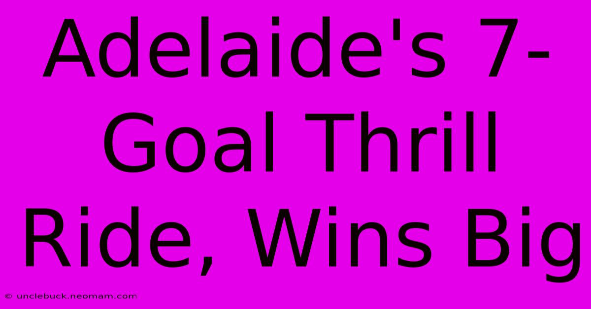 Adelaide's 7-Goal Thrill Ride, Wins Big 