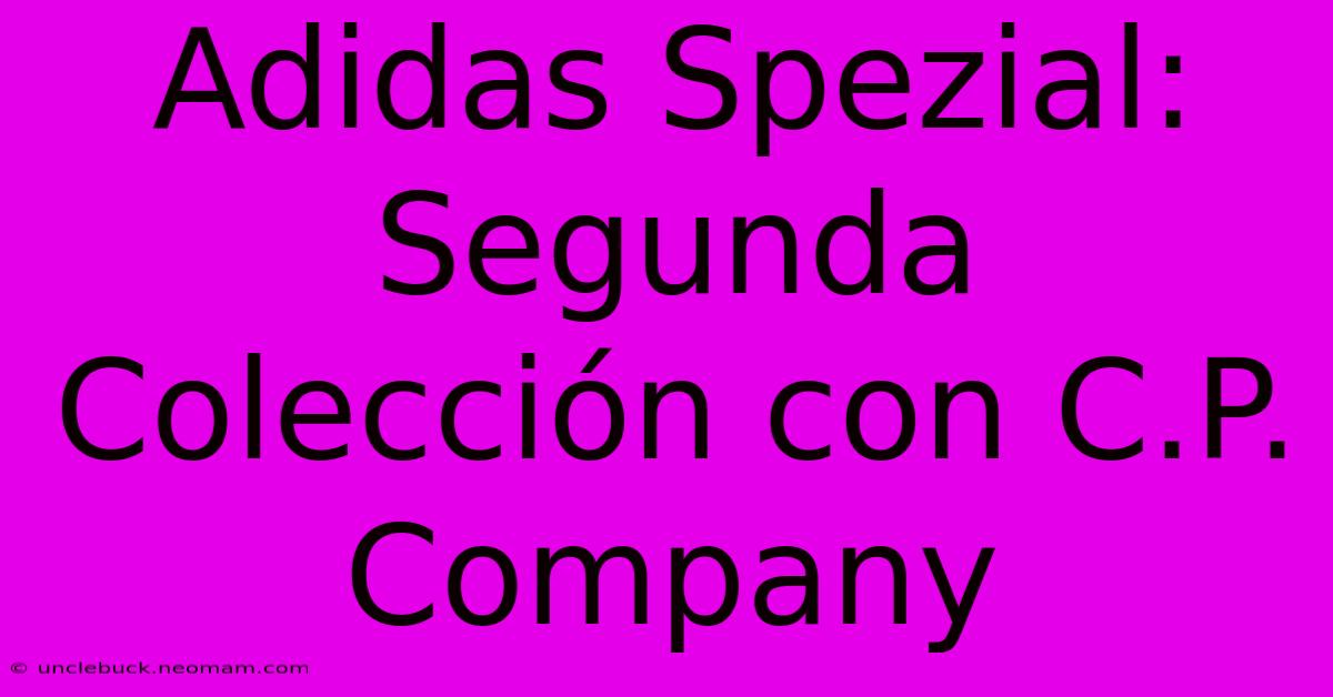 Adidas Spezial: Segunda Colección Con C.P. Company