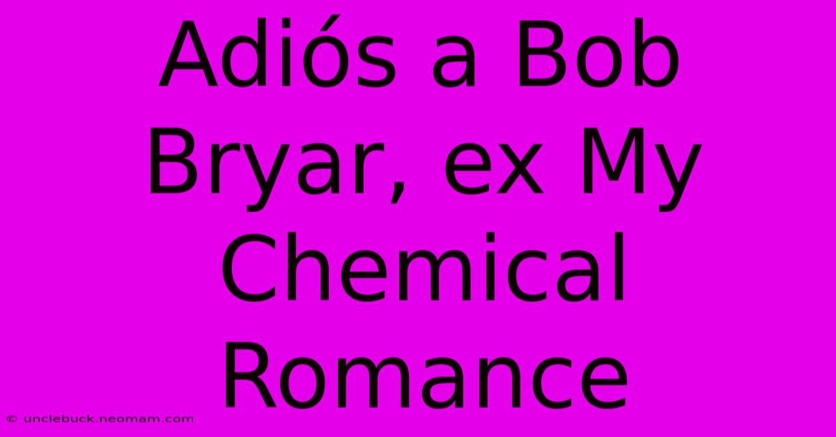 Adiós A Bob Bryar, Ex My Chemical Romance