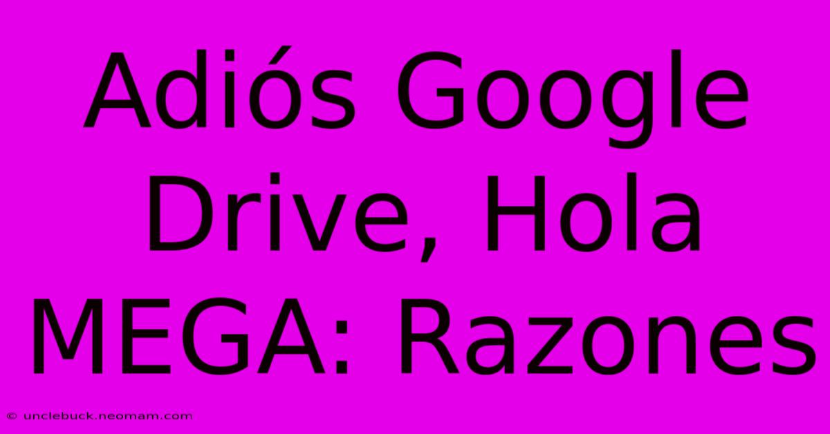 Adiós Google Drive, Hola MEGA: Razones