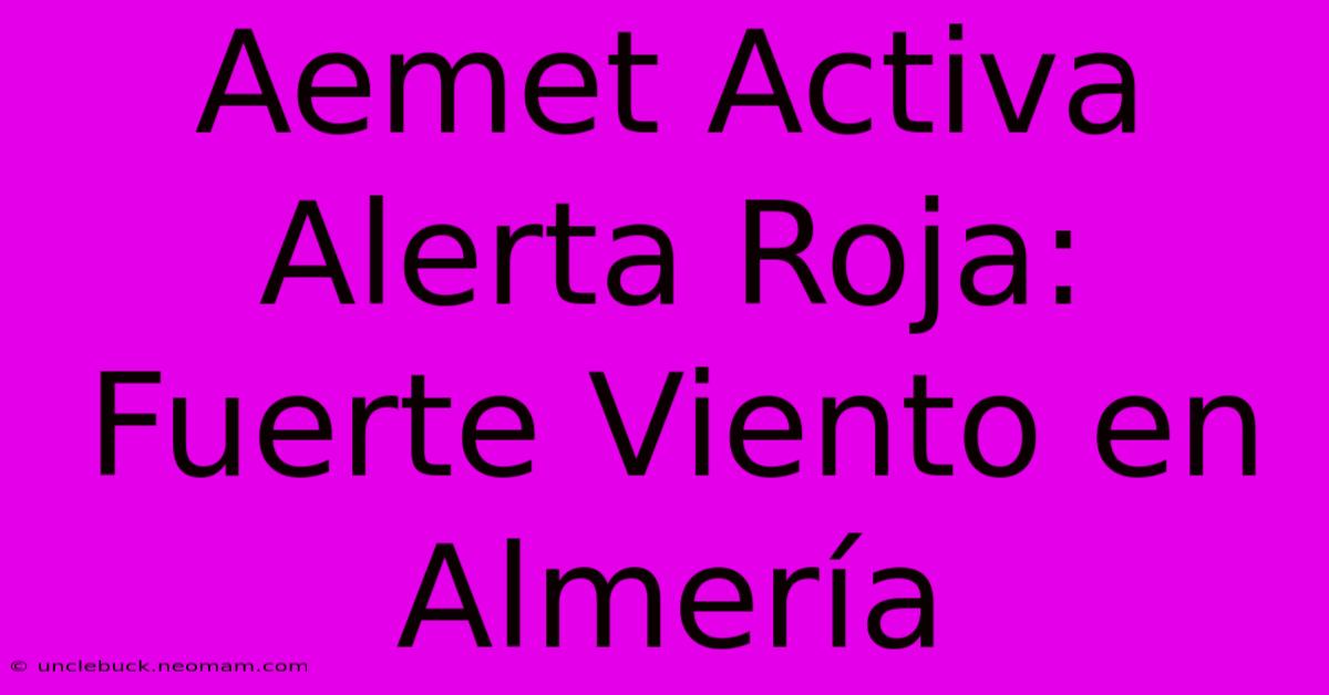 Aemet Activa Alerta Roja: Fuerte Viento En Almería