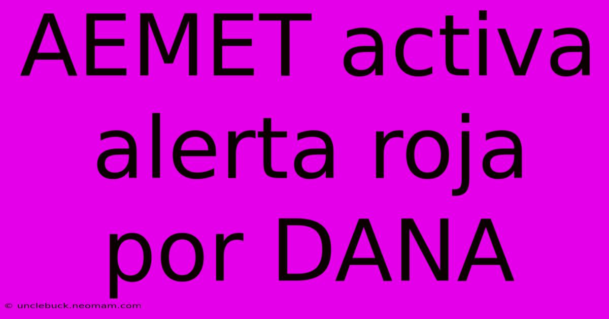 AEMET Activa Alerta Roja Por DANA