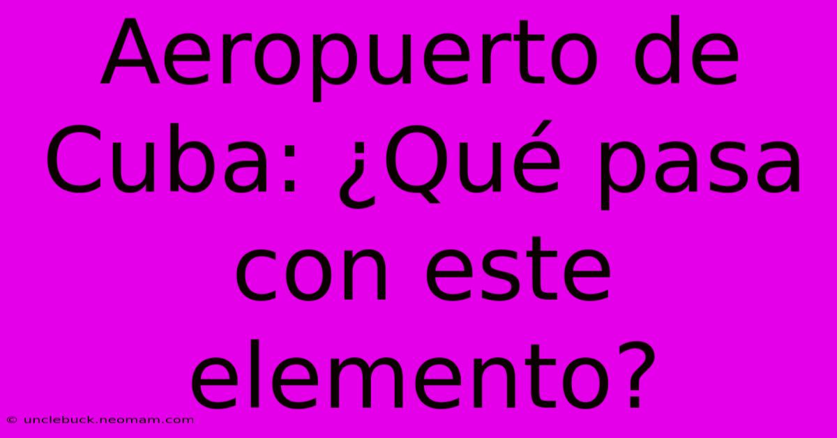 Aeropuerto De Cuba: ¿Qué Pasa Con Este Elemento?