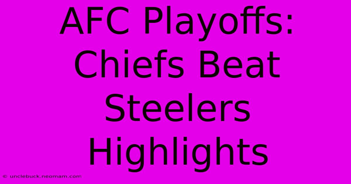 AFC Playoffs: Chiefs Beat Steelers Highlights