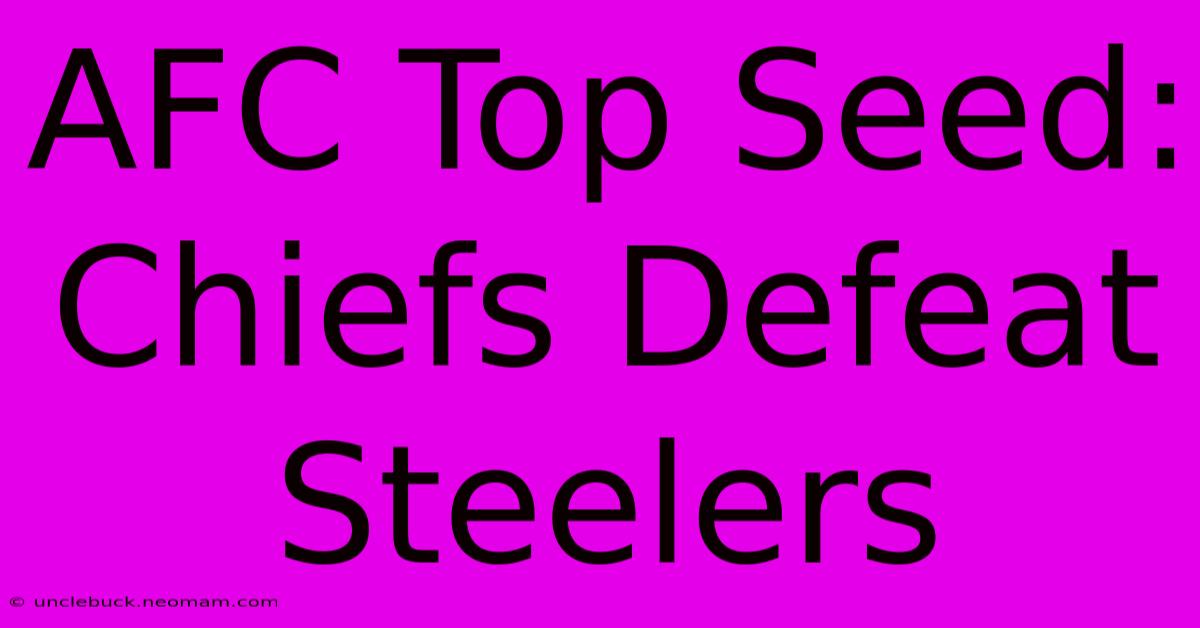 AFC Top Seed: Chiefs Defeat Steelers