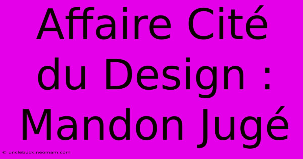 Affaire Cité Du Design : Mandon Jugé 