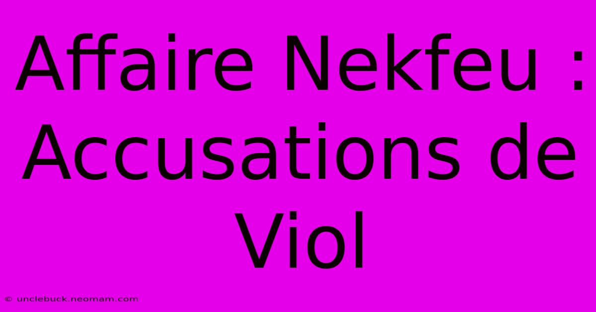 Affaire Nekfeu : Accusations De Viol 