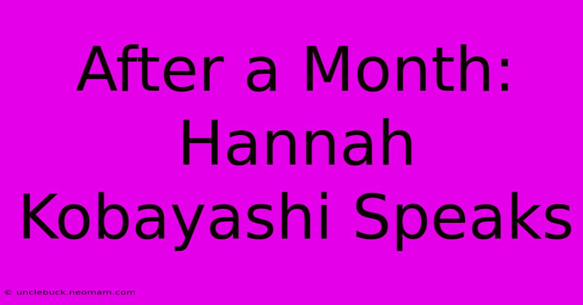 After A Month: Hannah Kobayashi Speaks