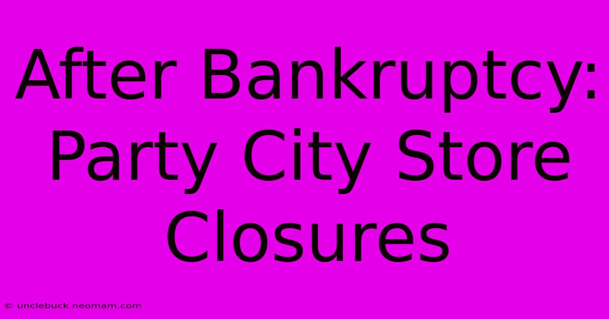 After Bankruptcy: Party City Store Closures