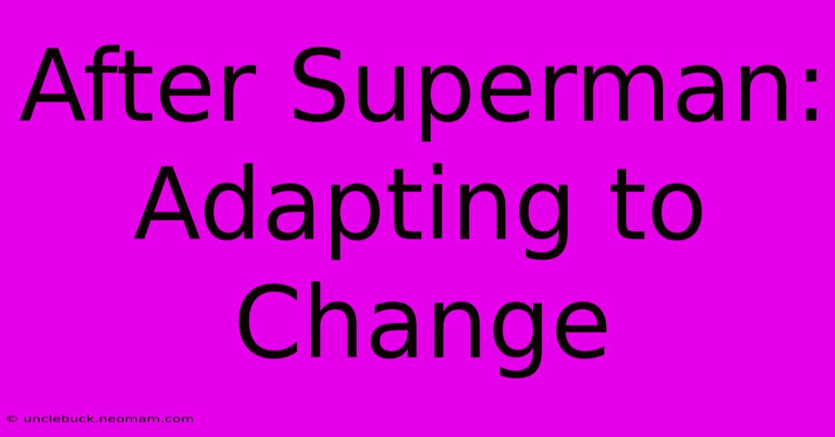 After Superman: Adapting To Change