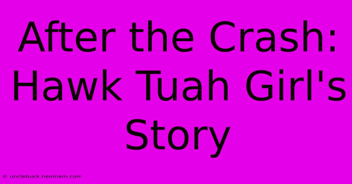 After The Crash: Hawk Tuah Girl's Story