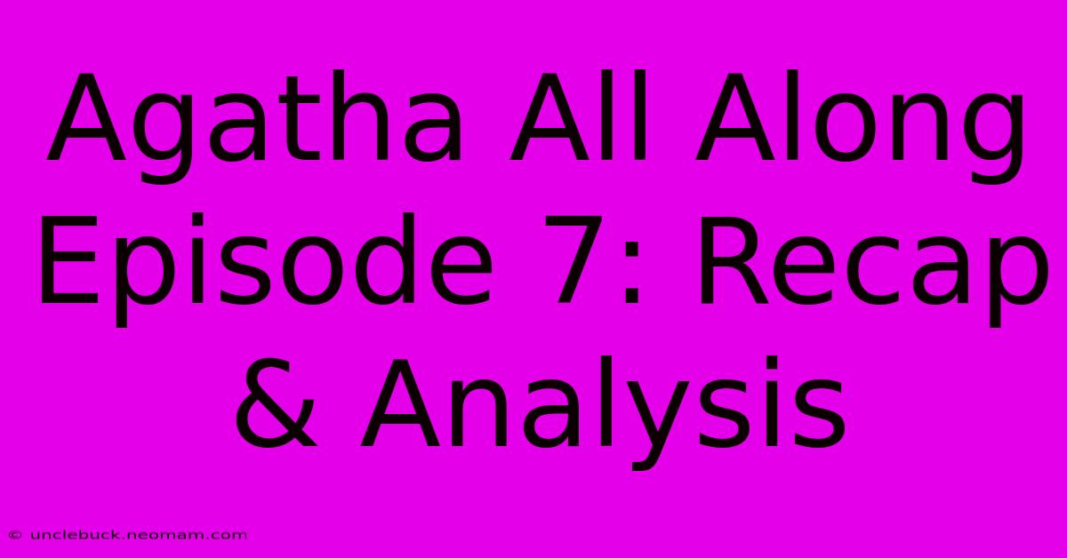 Agatha All Along Episode 7: Recap & Analysis