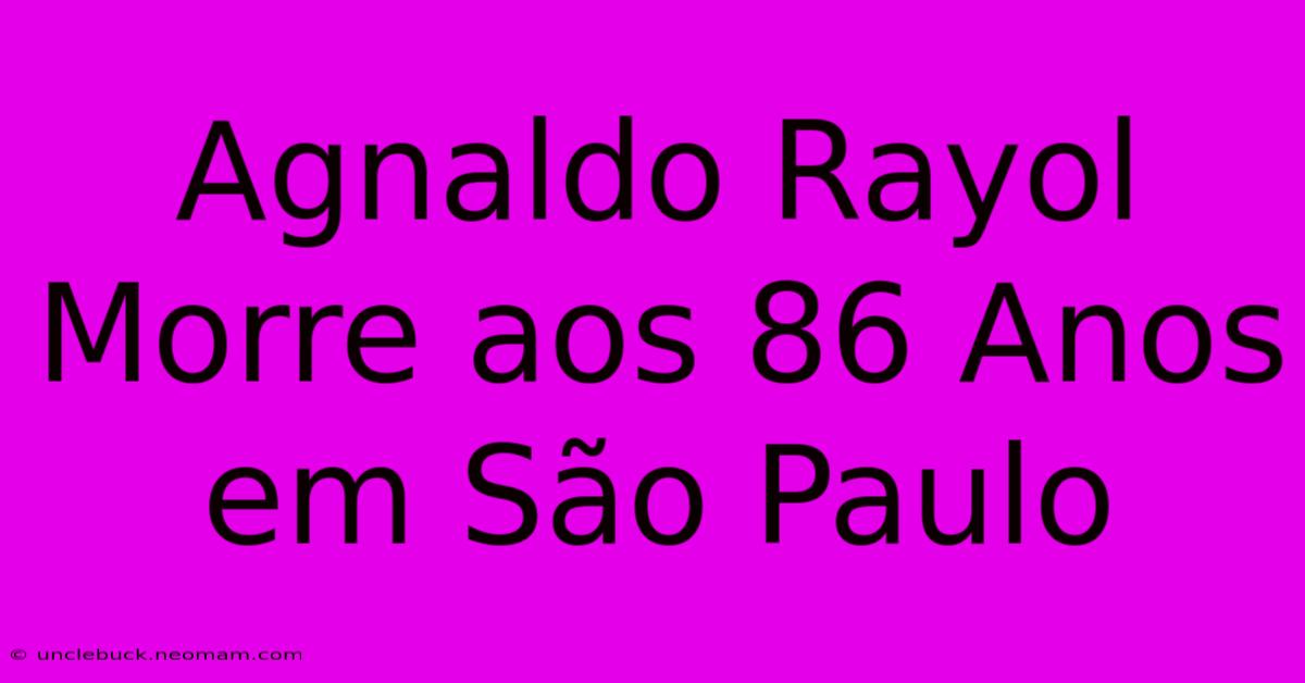 Agnaldo Rayol Morre Aos 86 Anos Em São Paulo