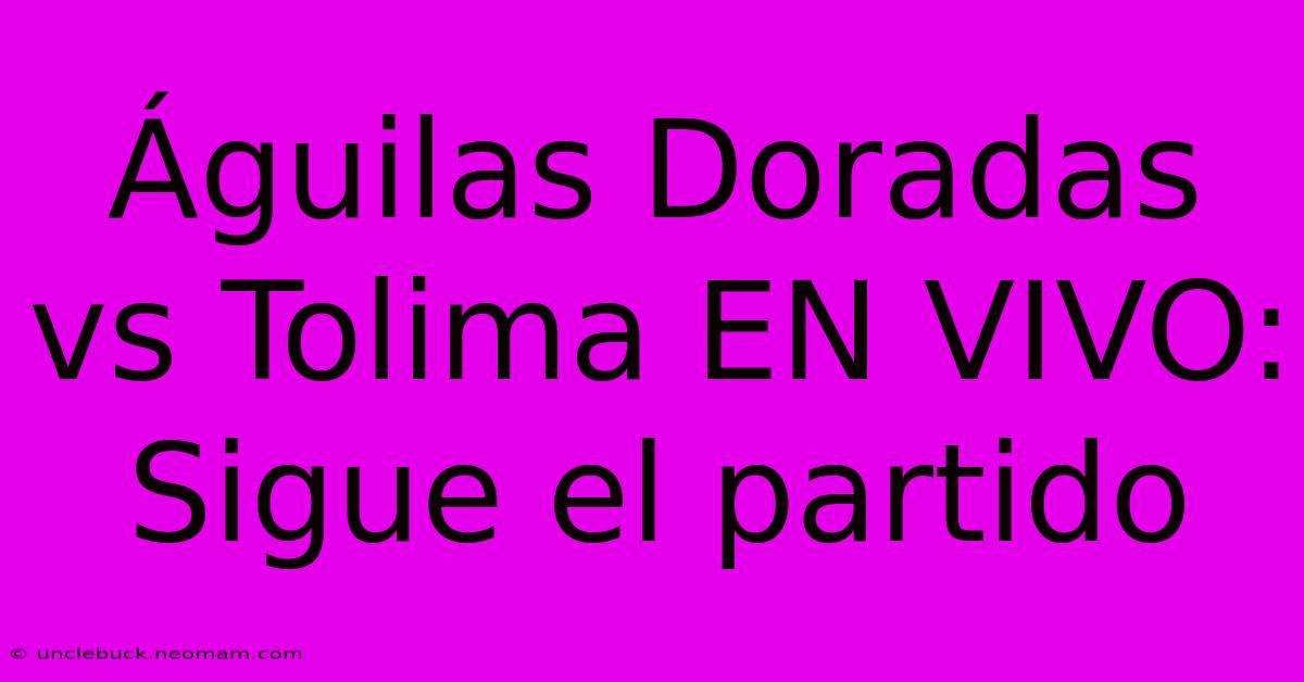 Águilas Doradas Vs Tolima EN VIVO: Sigue El Partido