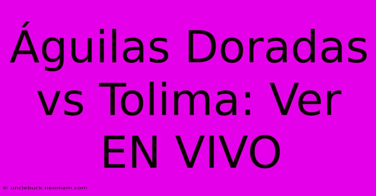 Águilas Doradas Vs Tolima: Ver EN VIVO