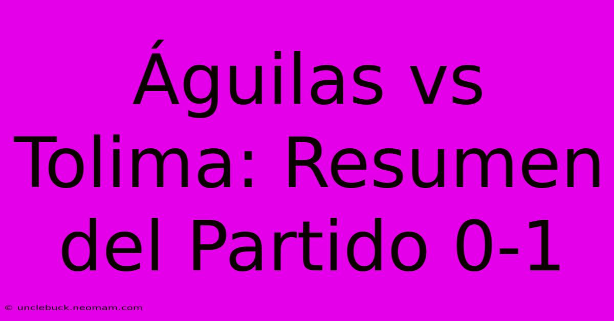 Águilas Vs Tolima: Resumen Del Partido 0-1 