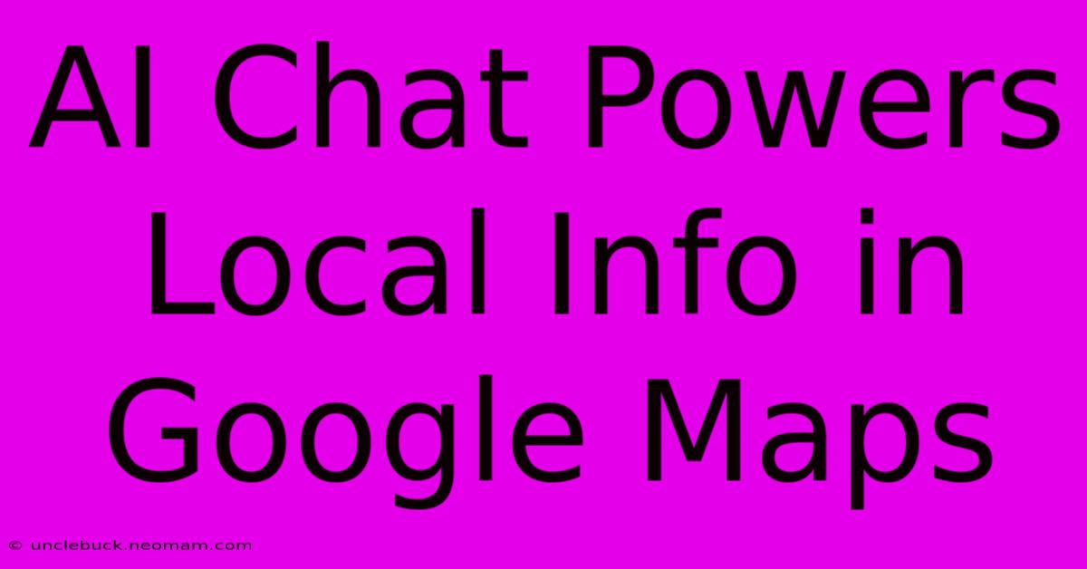 AI Chat Powers Local Info In Google Maps