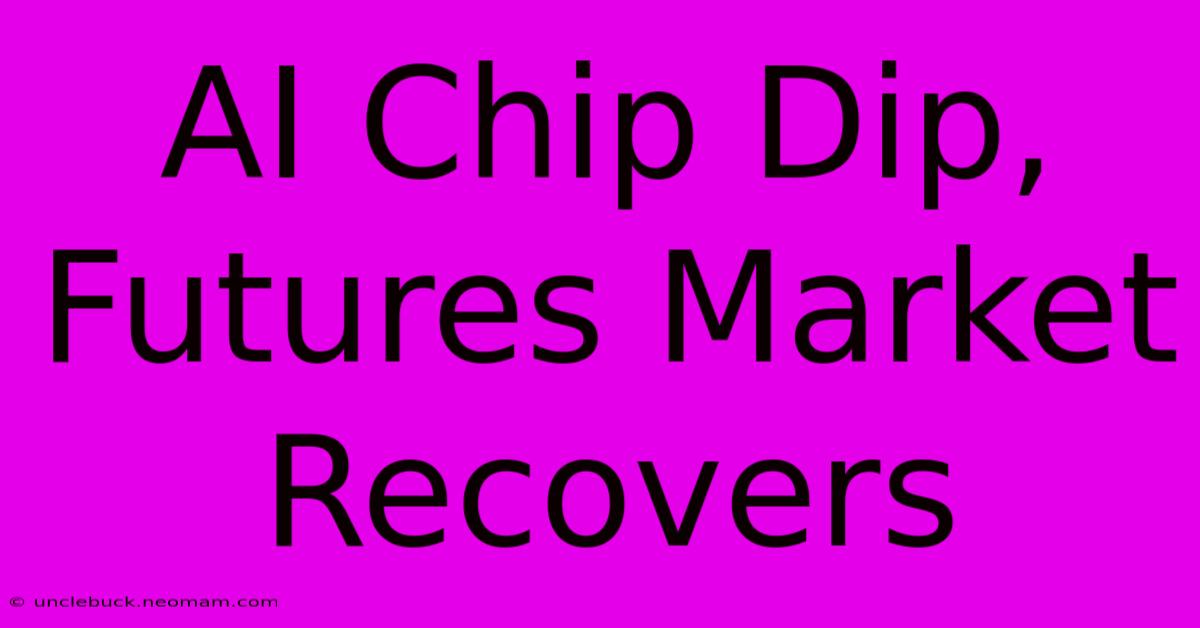 AI Chip Dip, Futures Market Recovers