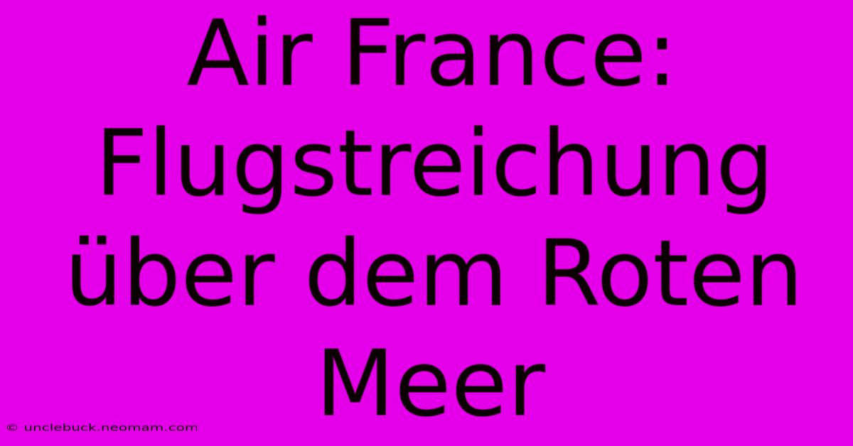 Air France: Flugstreichung Über Dem Roten Meer