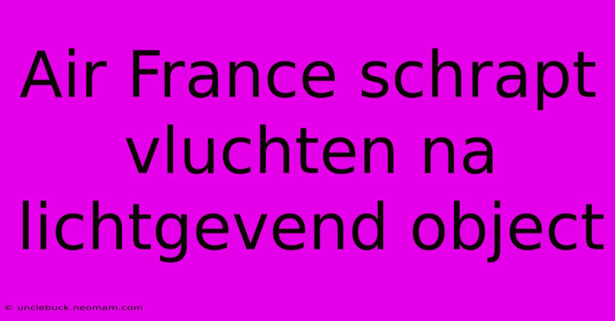 Air France Schrapt Vluchten Na Lichtgevend Object
