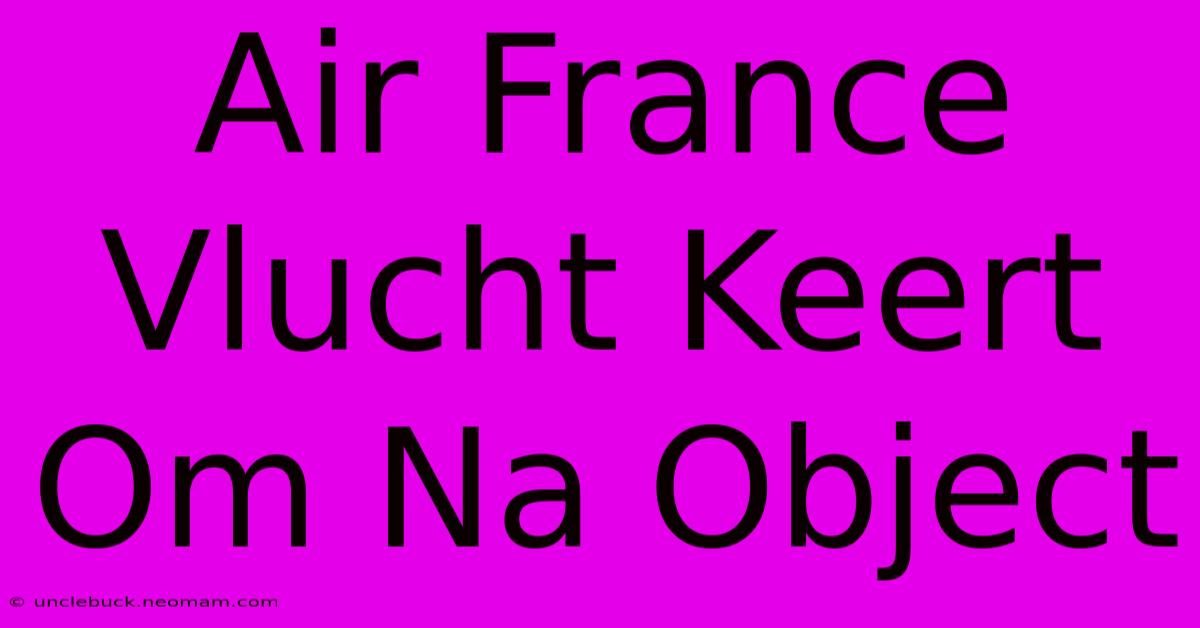 Air France Vlucht Keert Om Na Object