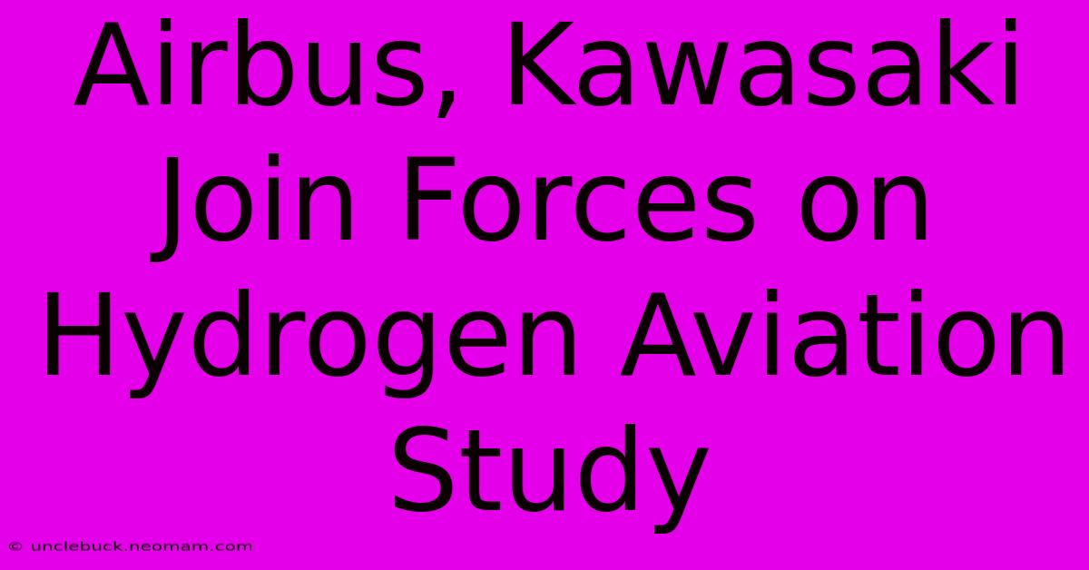 Airbus, Kawasaki Join Forces On Hydrogen Aviation Study