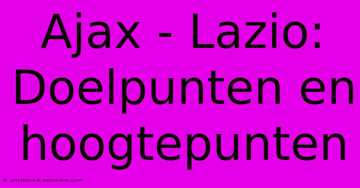 Ajax - Lazio: Doelpunten En Hoogtepunten