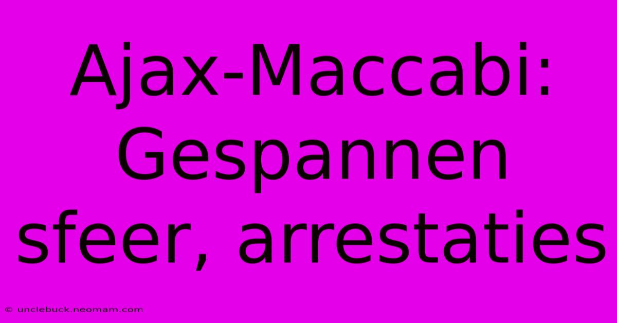 Ajax-Maccabi: Gespannen Sfeer, Arrestaties 