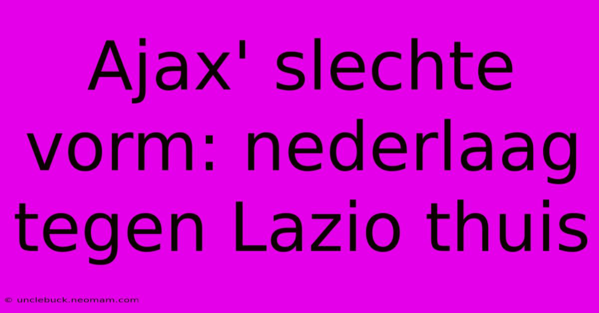 Ajax' Slechte Vorm: Nederlaag Tegen Lazio Thuis