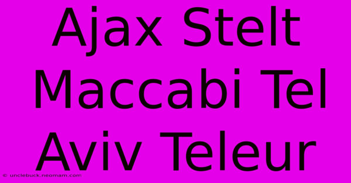 Ajax Stelt Maccabi Tel Aviv Teleur