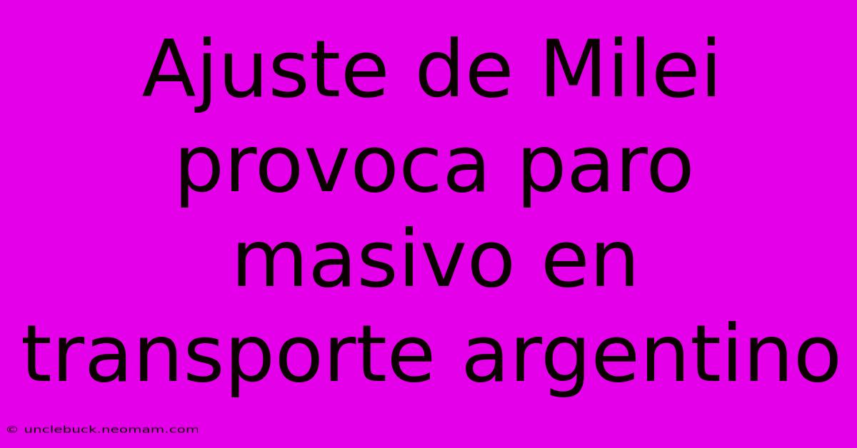 Ajuste De Milei Provoca Paro Masivo En Transporte Argentino