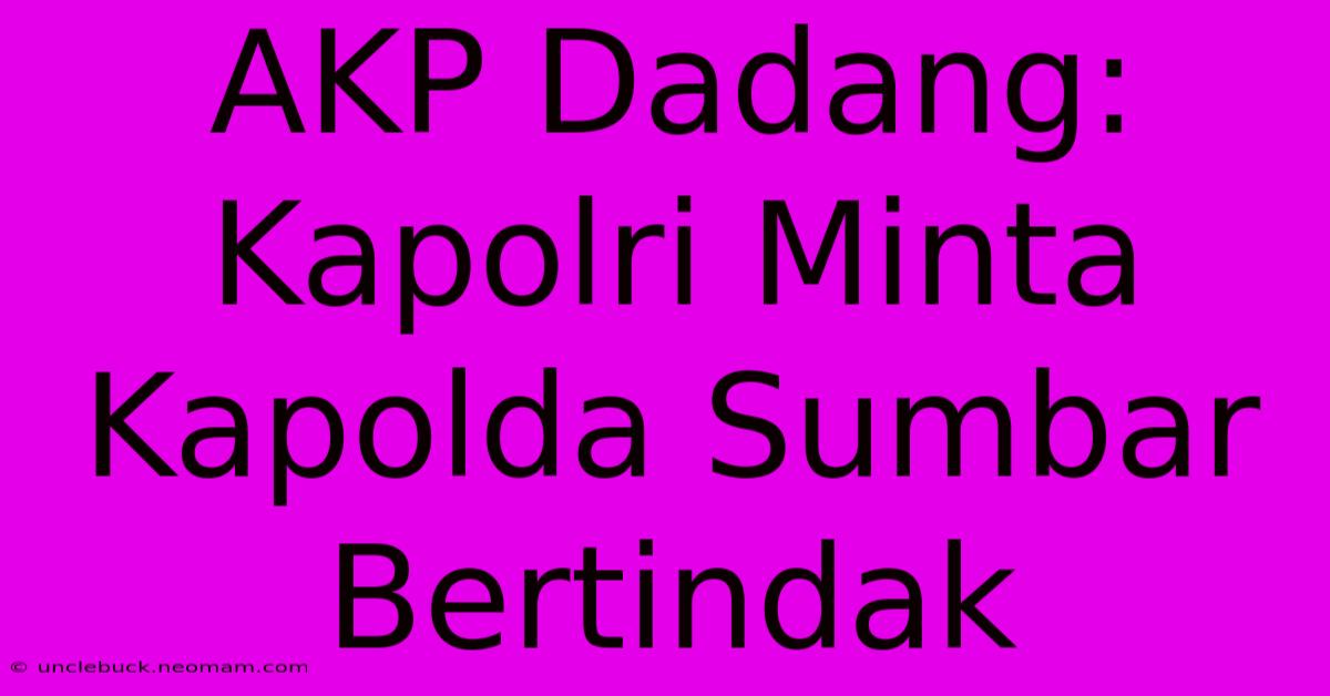 AKP Dadang: Kapolri Minta Kapolda Sumbar Bertindak