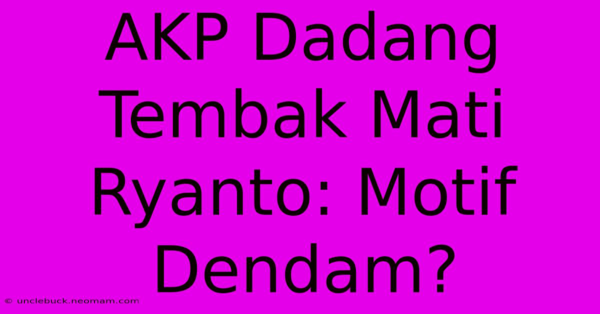 AKP Dadang Tembak Mati Ryanto: Motif Dendam?