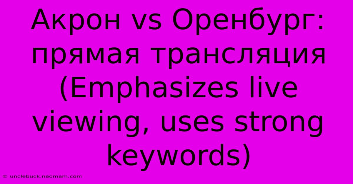 Акрон Vs Оренбург: Прямая Трансляция (Emphasizes Live Viewing, Uses Strong Keywords)