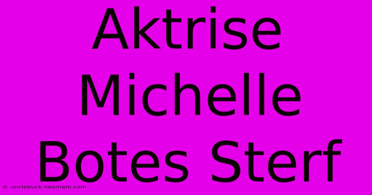 Aktrise Michelle Botes Sterf