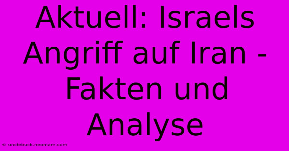 Aktuell: Israels Angriff Auf Iran - Fakten Und Analyse 