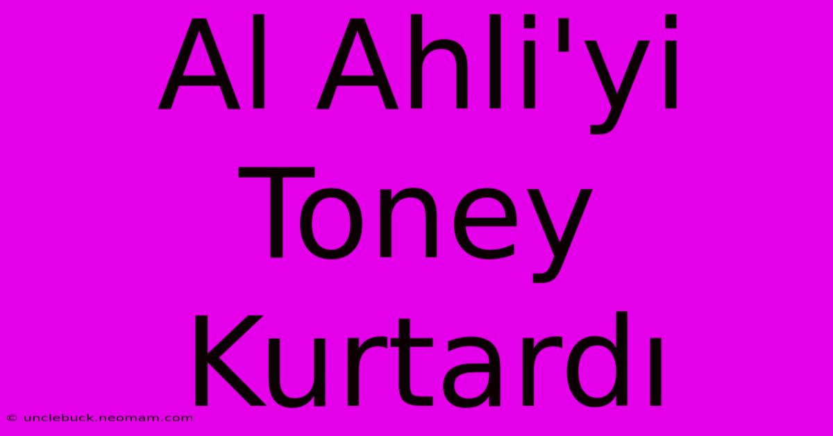 Al Ahli'yi Toney Kurtardı