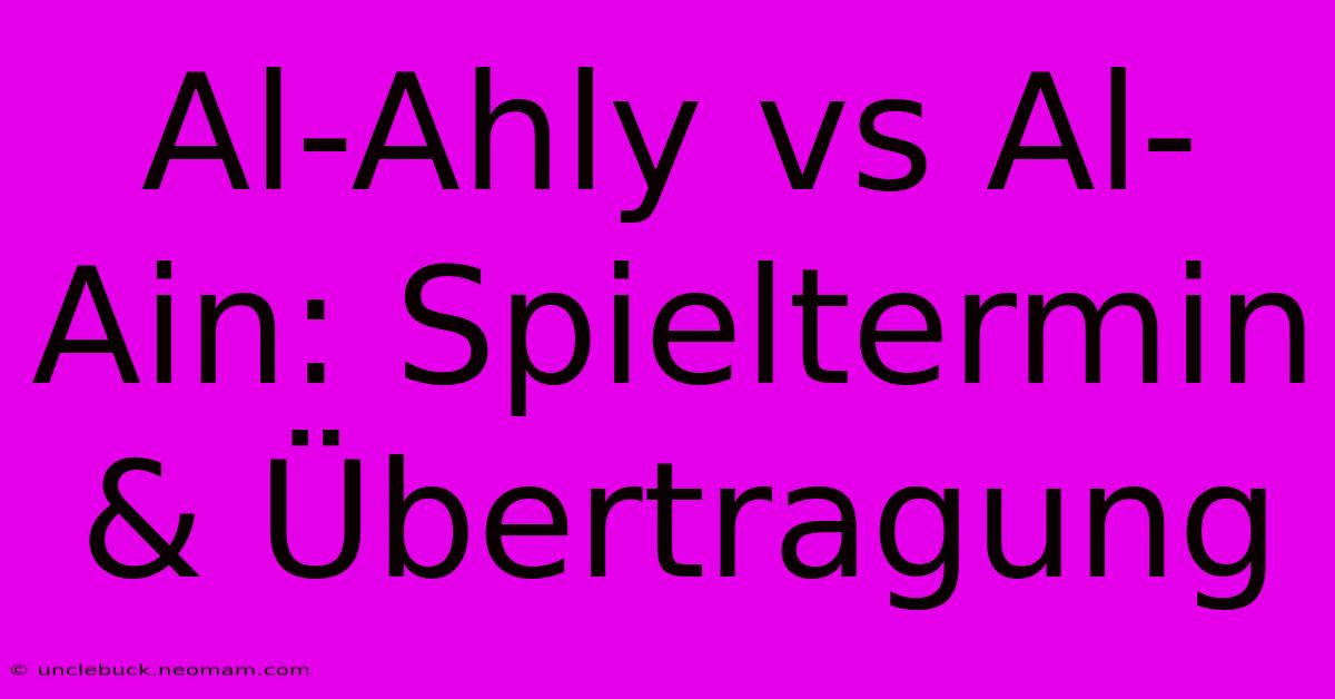 Al-Ahly Vs Al-Ain: Spieltermin & Übertragung